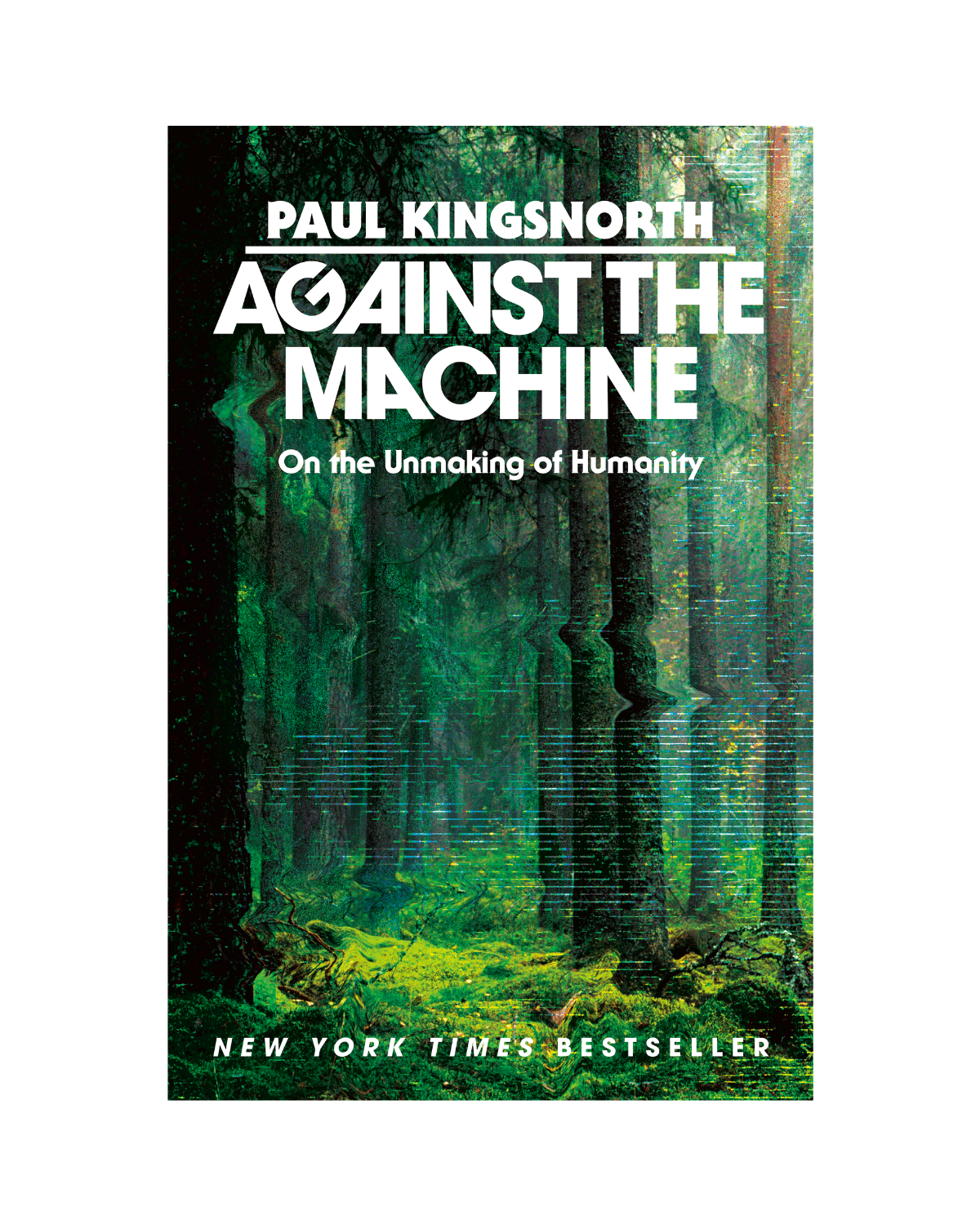 Against the Machine - On the Unmaking of Humanity by Paul Kingsworth (Hardcover)